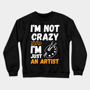 I'm not crazy, I'm just an artist Crewneck Sweatshirt